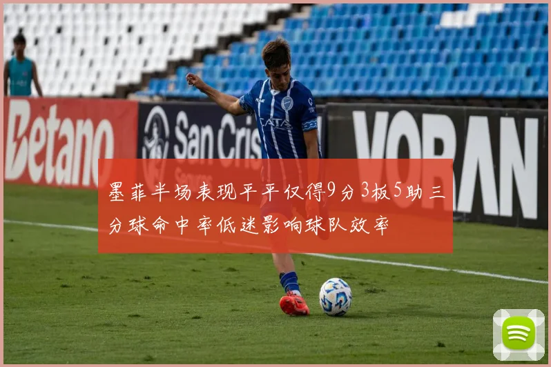 墨菲半场表现平平仅得9分3板5助三分球命中率低迷影响球队效率