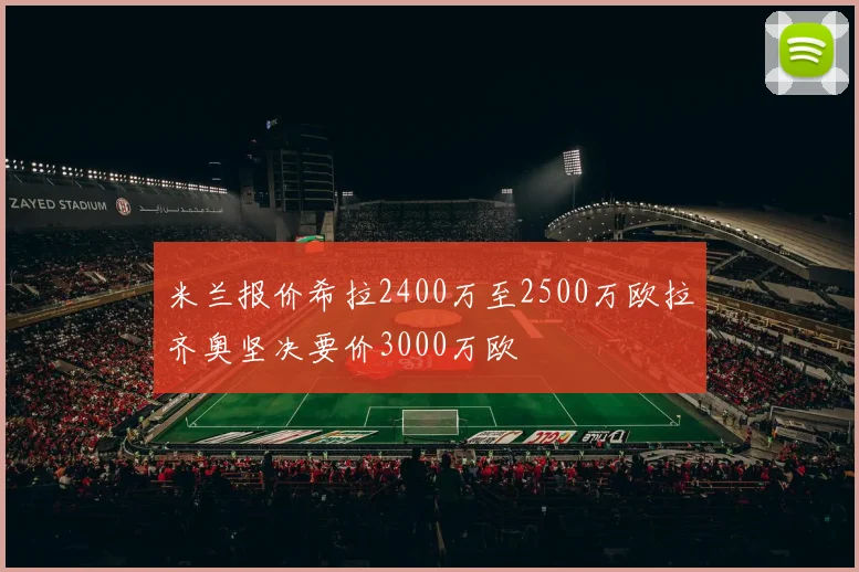 米兰报价希拉2400万至2500万欧拉齐奥坚决要价3000万欧